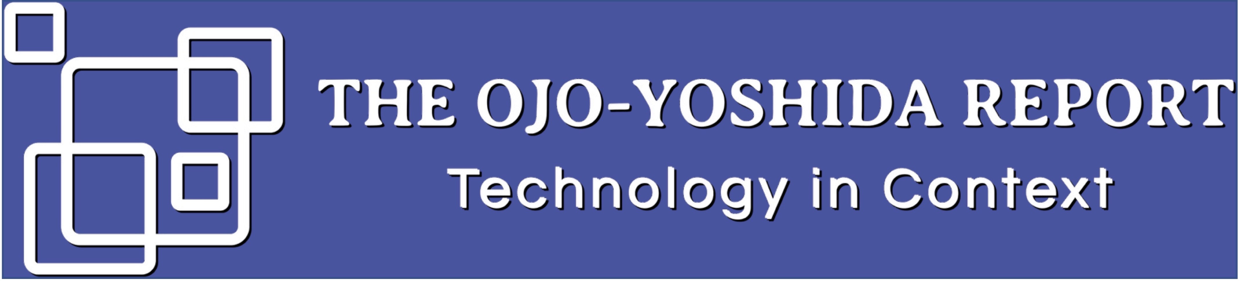 The Ojo-Yoshida Report: Technology in Context